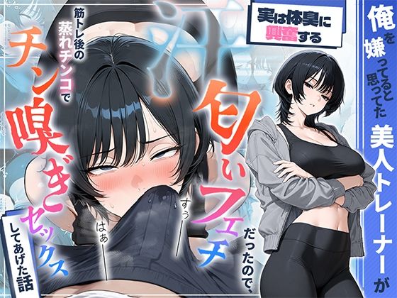 俺を嫌ってると思ってた美人トレーナーが実は体臭に興奮する汗匂いフェチだったので、筋トレ後の蒸れチンコでチン嗅ぎセックスしてあげた話 の商品画像